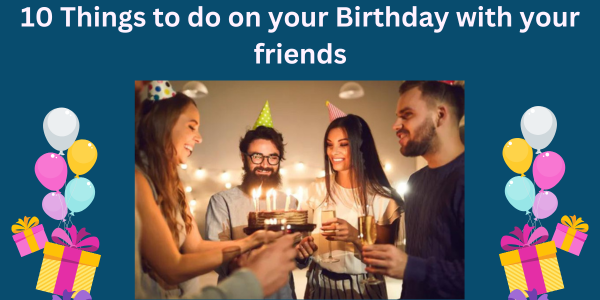 10 Things to do on your Birthday with your friends